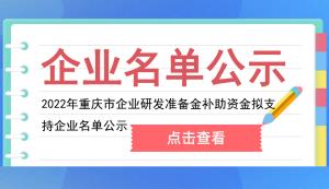 市經(jīng)信委 | 2022年重慶市企業(yè)研發(fā)準(zhǔn)備金補(bǔ)助資金擬支持企業(yè)名單公示