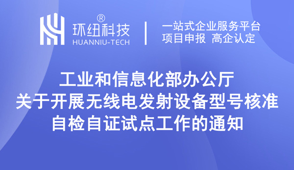 關(guān)于開(kāi)展無(wú)線(xiàn)電發(fā)射設(shè)備型號(hào)核準(zhǔn)自檢自證試點(diǎn)工作的通知