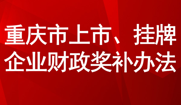 重慶市上市、掛牌企業(yè)財政獎補(bǔ)辦法