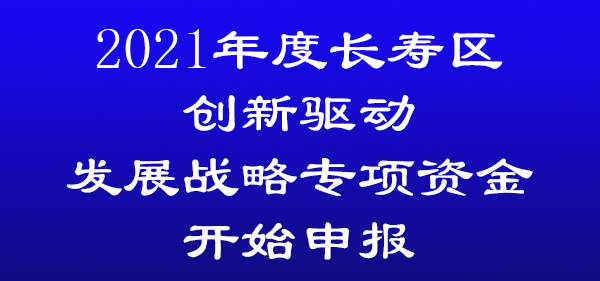 2021年度長壽區(qū)創(chuàng)新驅動發(fā)展戰(zhàn)略專項資金開始申報